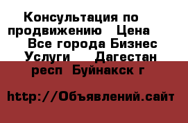 Консультация по SMM продвижению › Цена ­ 500 - Все города Бизнес » Услуги   . Дагестан респ.,Буйнакск г.